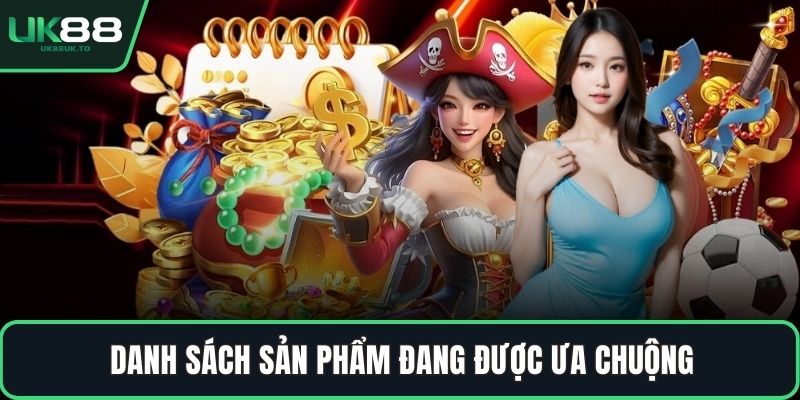 Danh sách sản phẩm đang được ưa chuộng