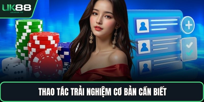 Thao tác trải nghiệm cơ bản cần biết